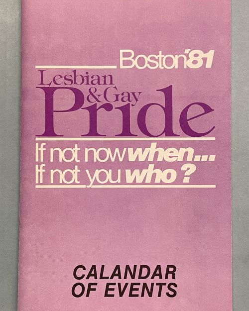 Cover of the 1981 Pride Guide. Pink color with white text that readsBoston'81 then Written in Magenta "Lesbian & Gay Pride" followed by in white, "If not now when...If not you who?" Then written in Black Calendar of Events